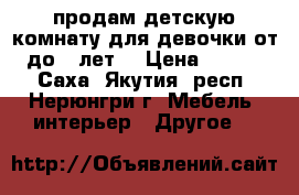 продам детскую комнату для девочки от 3 до 18лет. › Цена ­ 20 000 - Саха (Якутия) респ., Нерюнгри г. Мебель, интерьер » Другое   